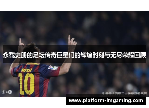 永载史册的足坛传奇巨星们的辉煌时刻与无尽荣耀回顾