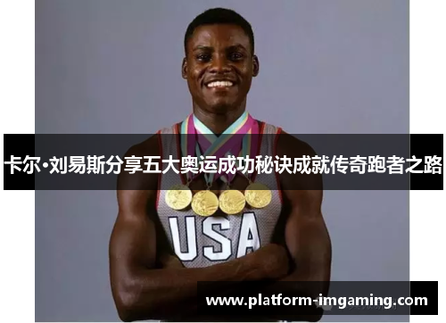 卡尔·刘易斯分享五大奥运成功秘诀成就传奇跑者之路