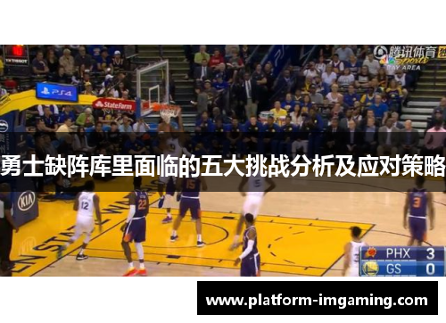 勇士缺阵库里面临的五大挑战分析及应对策略