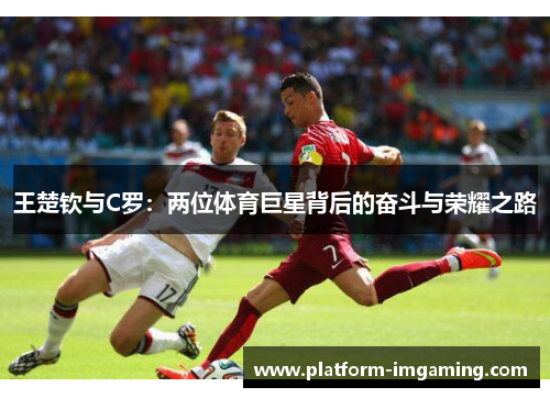 王楚钦与C罗：两位体育巨星背后的奋斗与荣耀之路