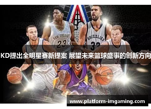 KD提出全明星赛新提案 展望未来篮球盛事的创新方向