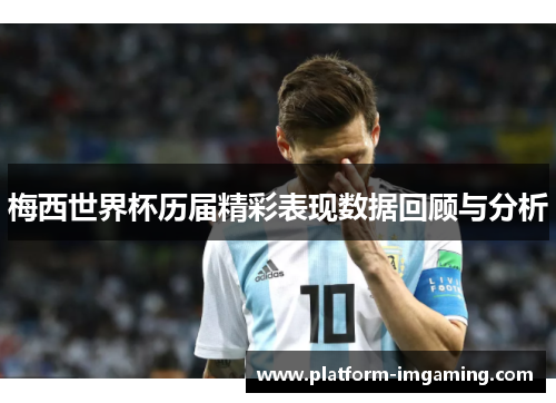 梅西世界杯历届精彩表现数据回顾与分析