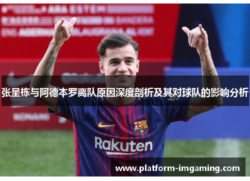 张呈栋与阿德本罗离队原因深度剖析及其对球队的影响分析