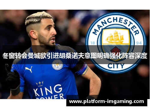 冬窗转会曼城欲引进胡桑诺夫意图明确强化阵容深度
