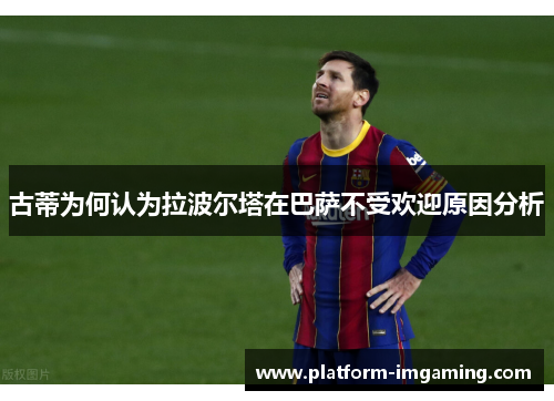 古蒂为何认为拉波尔塔在巴萨不受欢迎原因分析