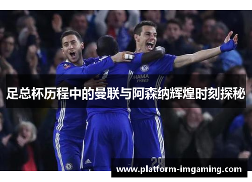 足总杯历程中的曼联与阿森纳辉煌时刻探秘