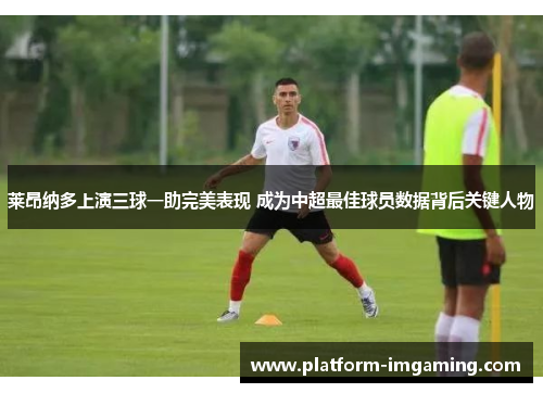 莱昂纳多上演三球一助完美表现 成为中超最佳球员数据背后关键人物