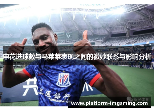申花进球数与马莱莱表现之间的微妙联系与影响分析