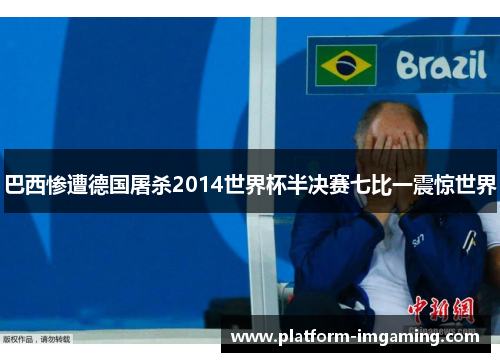 巴西惨遭德国屠杀2014世界杯半决赛七比一震惊世界