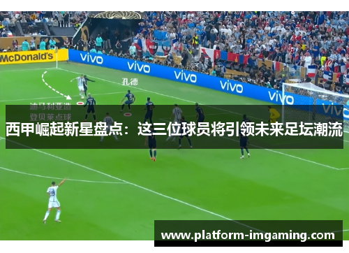 西甲崛起新星盘点：这三位球员将引领未来足坛潮流